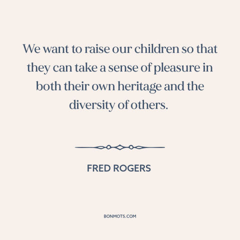 A quote by Fred Rogers about parents and children: “We want to raise our children so that they can take a sense of…”