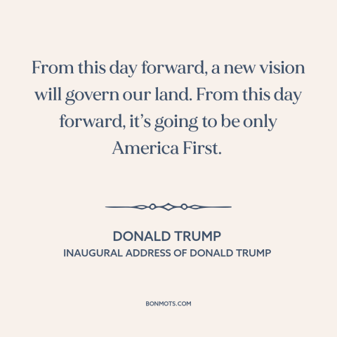 A quote by Donald Trump about American foreign policy: “From this day forward, a new vision will govern our land. From this…”