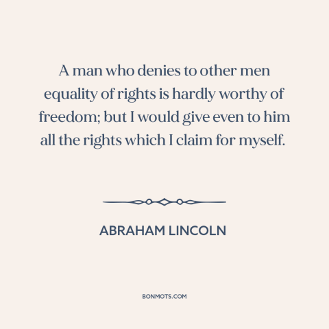 A quote by Abraham Lincoln about equality: “A man who denies to other men equality of rights is hardly worthy of…”