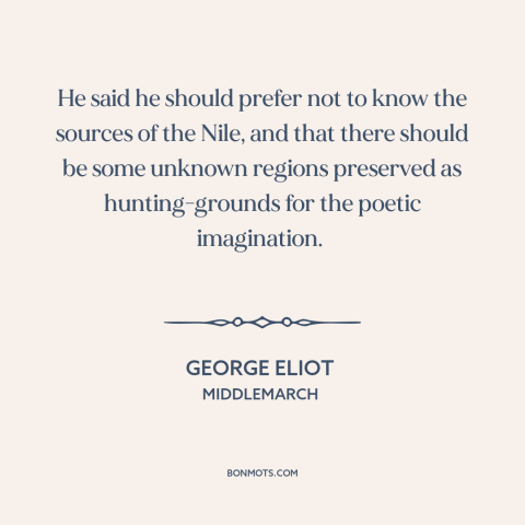 A quote by George Eliot about disenchanted world: “He said he should prefer not to know the sources of the Nile, and…”