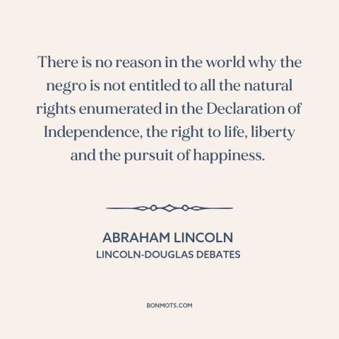 A quote by Abraham Lincoln about declaration of independence: “There is no reason in the world why the negro is not…”