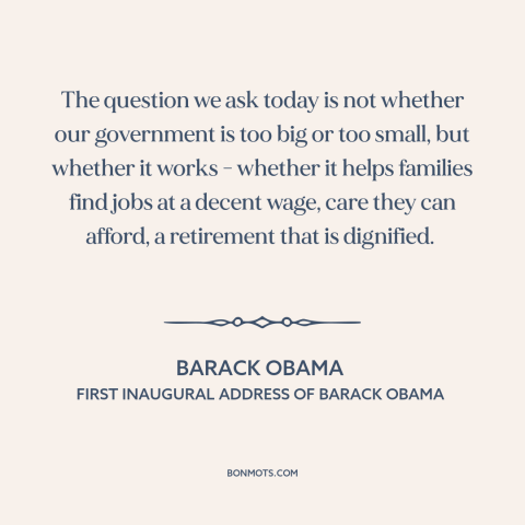 A quote by Barack Obama about American government: “The question we ask today is not whether our government is too big or…”