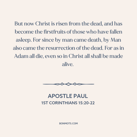 A quote by Apostle Paul about resurrection of jesus: “But now Christ is risen from the dead, and has become the firstfruits…”