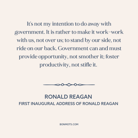 A quote by Ronald Reagan about role of government: “It's not my intention to do away with government. It is rather to make…”