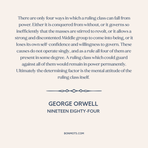 A quote by George Orwell about revolution: “There are only four ways in which a ruling class can fall from power.”