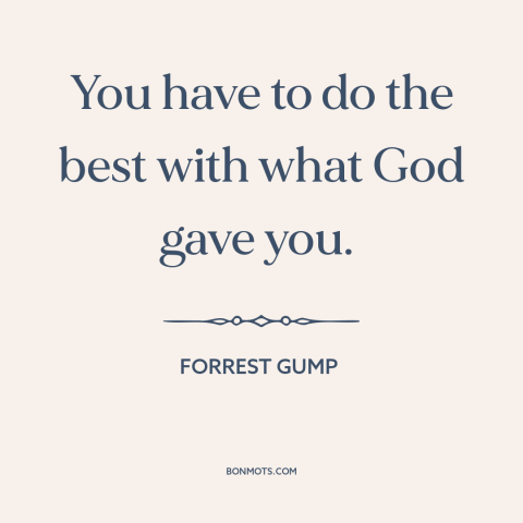 A quote from Forrest Gump about doing one's best: “You have to do the best with what God gave you.”