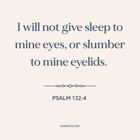 A quote from The Bible about falling asleep: “I will not give sleep to mine eyes, or slumber to mine eyelids.”