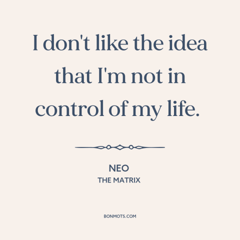 A quote from The Matrix about control of one's life: “I don't like the idea that I'm not in control of my life.”