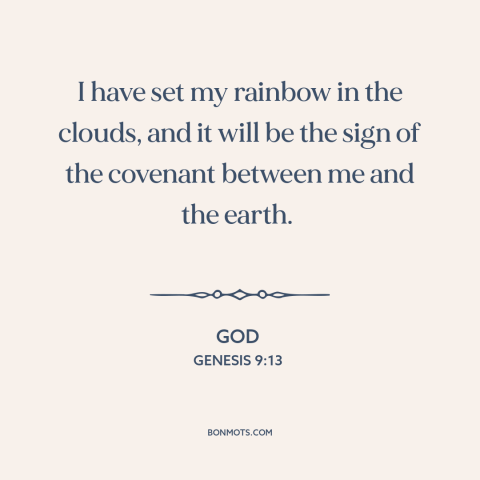 A quote from The Bible about rainbows: “I have set my rainbow in the clouds, and it will be the sign of the covenant…”