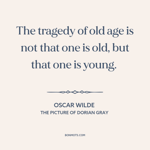 A quote by Oscar Wilde about old vs. young: “The tragedy of old age is not that one is old, but that one is young.”