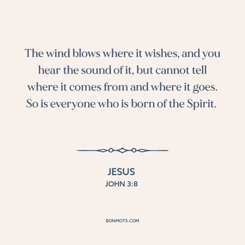 A quote by Jesus about wind: “The wind blows where it wishes, and you hear the sound of it, but cannot tell where…”