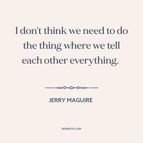 A quote from Jerry Maguire about fear of intimacy: “I don't think we need to do the thing where we tell each other…”