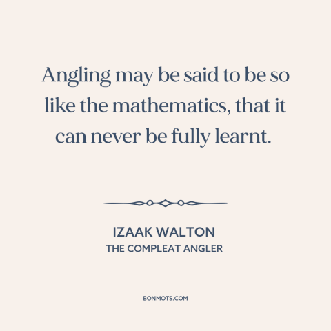 A quote by Izaak Walton about fishing: “Angling may be said to be so like the mathematics, that it can never…”