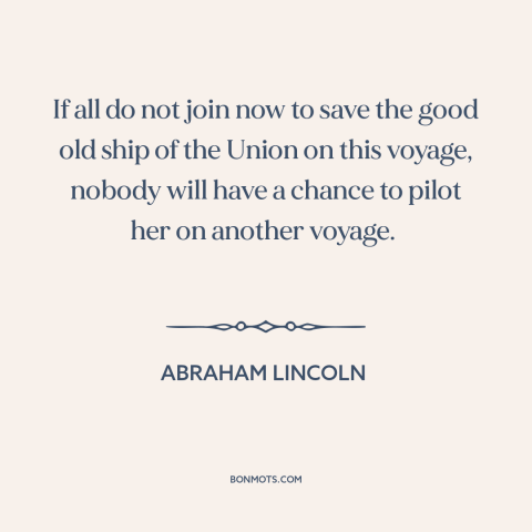 A quote by Abraham Lincoln about the American Civil War: “If all do not join now to save the good old ship of the…”