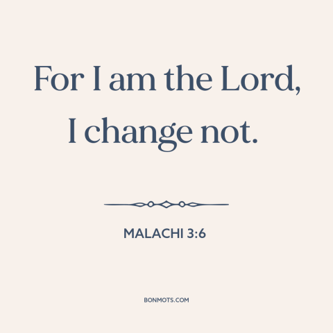 A quote from The Bible about nature of god: “For I am the Lord, I change not.”