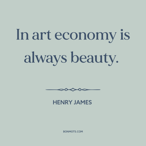 A quote by Henry James about beauty in simplicity: “In art economy is always beauty.”