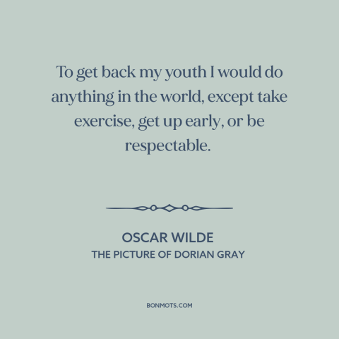 A quote by Oscar Wilde about lost youth: “To get back my youth I would do anything in the world, except take…”