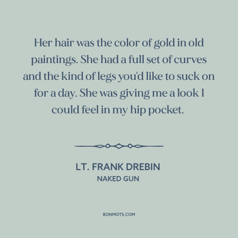 A quote from Naked Gun about women's attractiveness: “Her hair was the color of gold in old paintings. She had a full…”