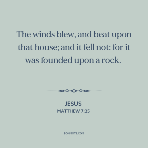 A quote by Jesus about foundations: “The winds blew, and beat upon that house; and it fell not: for it…”