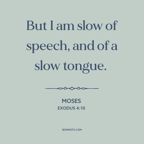 A quote from The Bible about speech impediments: “But I am slow of speech, and of a slow tongue.”