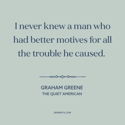 A quote by Graham Greene about justifications and rationales: “I never knew a man who had better motives for all the…”