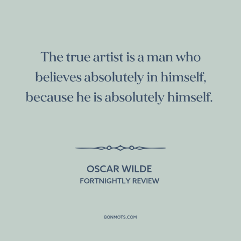 A quote by Oscar Wilde about artistic vision: “The true artist is a man who believes absolutely in himself, because he is…”