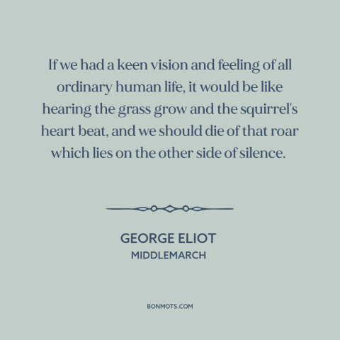 A quote by George Eliot about the little things: “If we had a keen vision and feeling of all ordinary human life, it…”