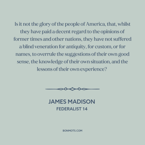 A quote by James Madison about American politics: “Is it not the glory of the people of America, that, whilst they have…”