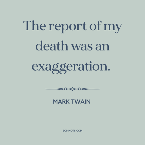 A quote by Mark Twain about fake news: “The report of my death was an exaggeration.”