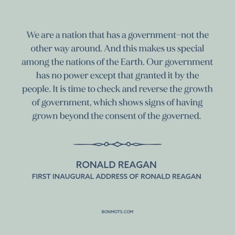 A quote by Ronald Reagan about limited government: “We are a nation that has a government—not the other way around. And…”