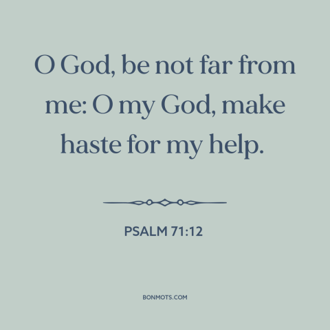 A quote from The Bible about god's protection: “O God, be not far from me: O my God, make haste for my help.”