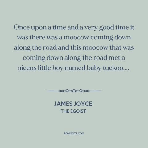 A quote by James Joyce: “Once upon a time and a very good time it was there was a moocow coming down along the…”