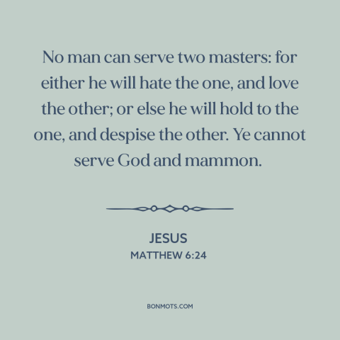 A quote by Jesus about priorities: “No man can serve two masters: for either he will hate the one, and love the other;…”