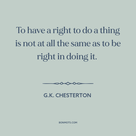 A quote by G.K. Chesterton about moral theory: “To have a right to do a thing is not at all the same…”