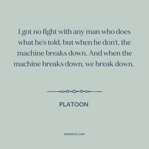 A quote from Platoon about chain of command: “I got no fight with any man who does what he's told, but when…”