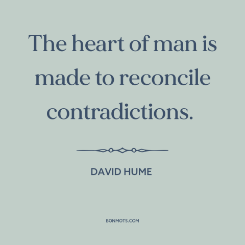 A quote by David Hume about delusion: “The heart of man is made to reconcile contradictions.”