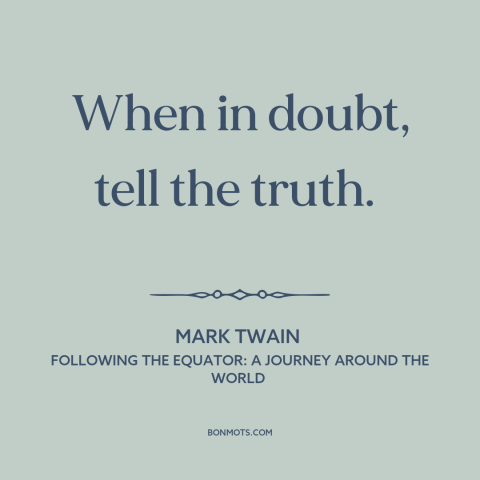 A quote by Mark Twain about honesty: “When in doubt, tell the truth.”