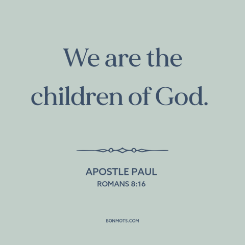 A quote by Apostle Paul about god and man: “We are the children of God.”