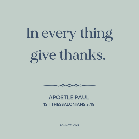 A quote by Apostle Paul about gratitude: “In every thing give thanks.”