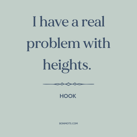 A quote from Hook about fear of heights: “I have a real problem with heights.”