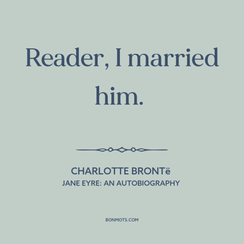 A quote by Charlotte Brontë about marriage: “Reader, I married him.”