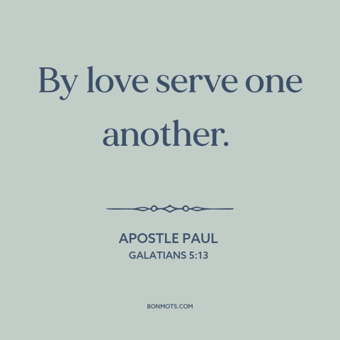 A quote by Apostle Paul about loving others: “By love serve one another.”