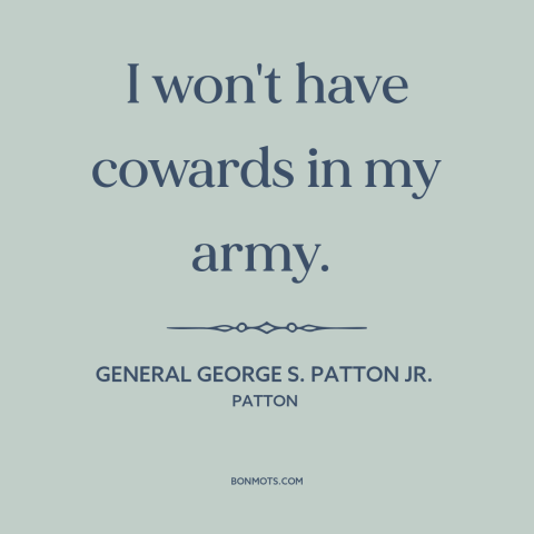 A quote from Patton about cowards: “I won't have cowards in my army.”