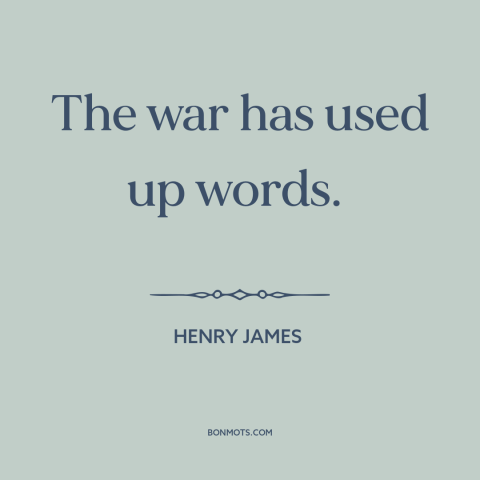 A quote by Henry James about world war i: “The war has used up words.”