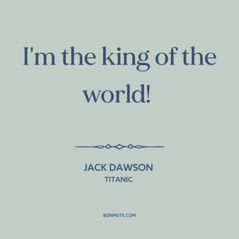 A quote from Titanic about on top of the world: “I'm the king of the world!”