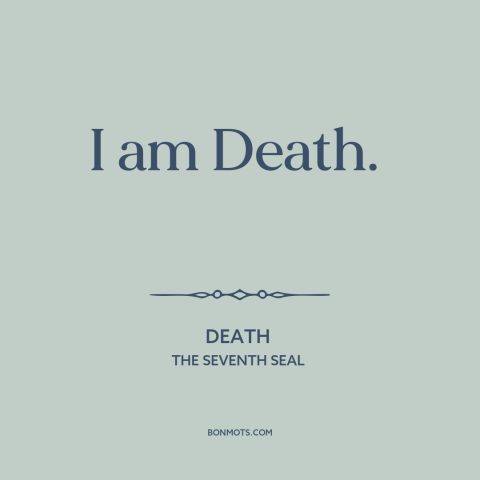 A quote from The Seventh Seal about grim reaper: “I am Death.”