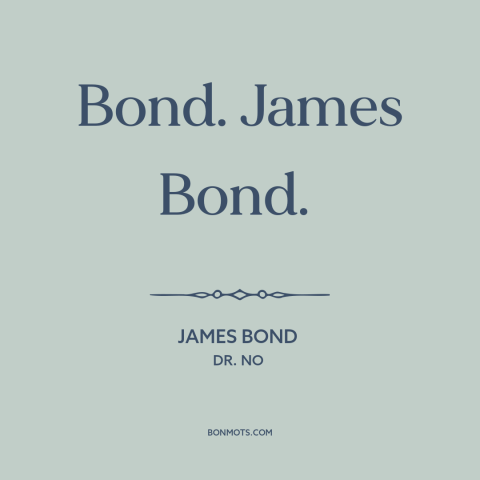 A quote from Dr. No: “Bond. James Bond.”