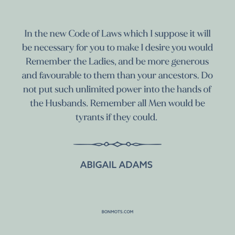 A quote by Abigail Adams about feminism: “In the new Code of Laws which I suppose it will be necessary for you…”