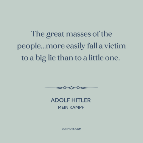 A quote by Adolf Hitler about disinformation: “The great masses of the people...more easily fall a victim to a big lie…”