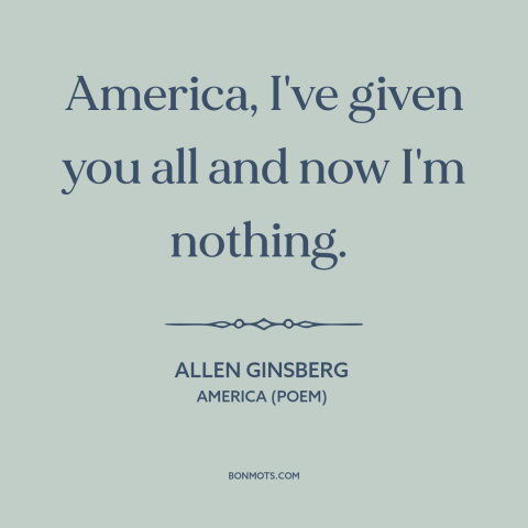 A quote by Allen Ginsberg about American life: “America, I've given you all and now I'm nothing.”